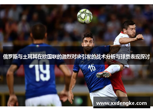 俄罗斯与土耳其在欧国联的激烈对决引发的战术分析与球员表现探讨