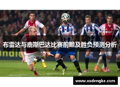 布雷达与鹿斯巴达比赛前瞻及胜负预测分析