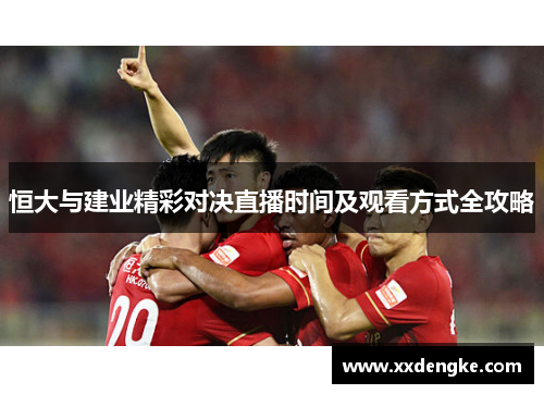 恒大与建业精彩对决直播时间及观看方式全攻略