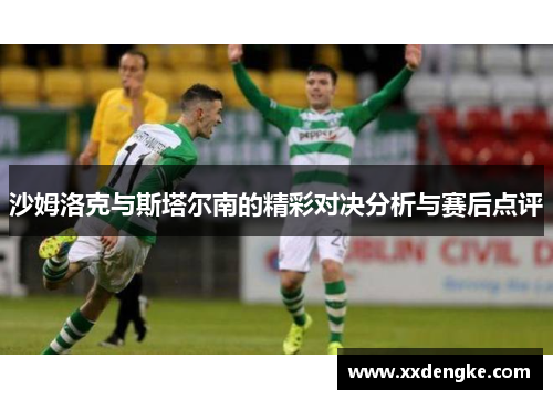 沙姆洛克与斯塔尔南的精彩对决分析与赛后点评