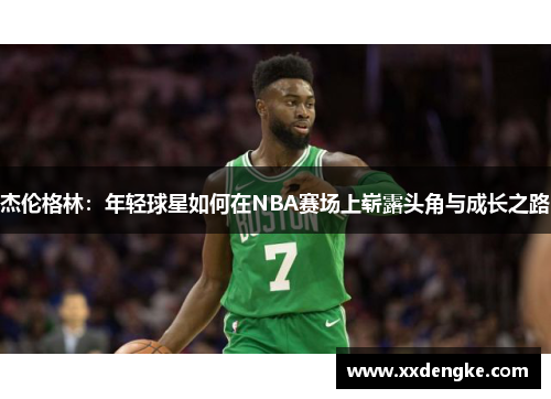 杰伦格林：年轻球星如何在NBA赛场上崭露头角与成长之路