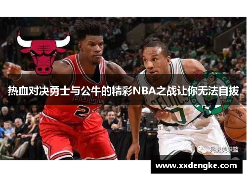热血对决勇士与公牛的精彩NBA之战让你无法自拔
